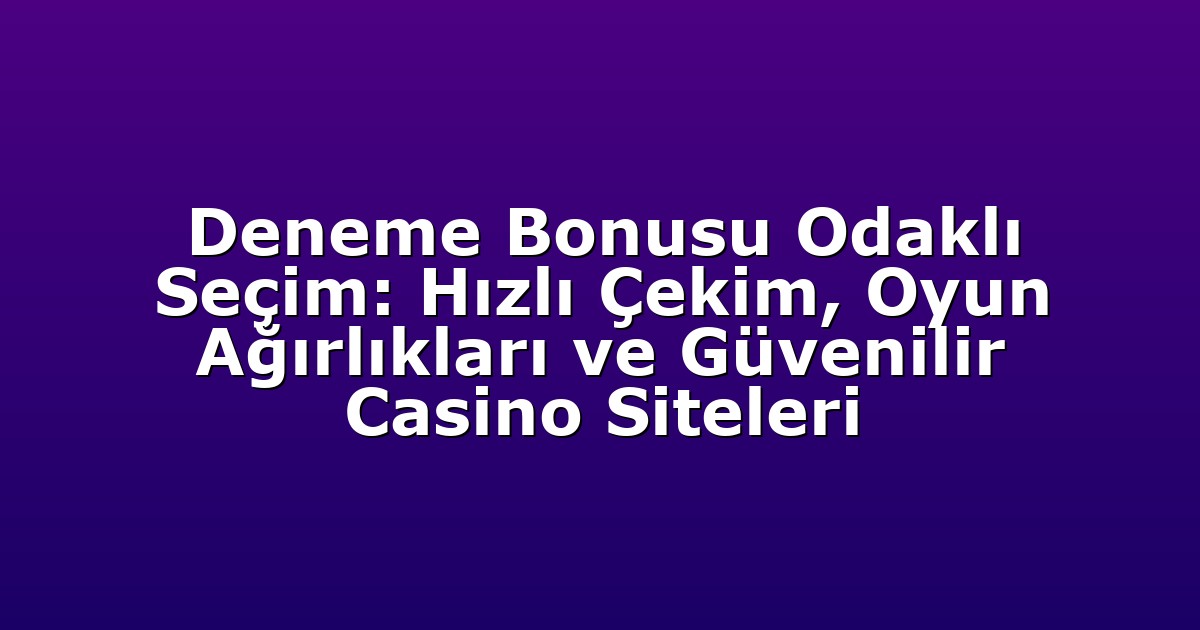 Deneme Bonusu Odaklı Seçim: Hızlı Çekim, Oyun Ağırlıkları ve Güvenilir Casino Siteleri