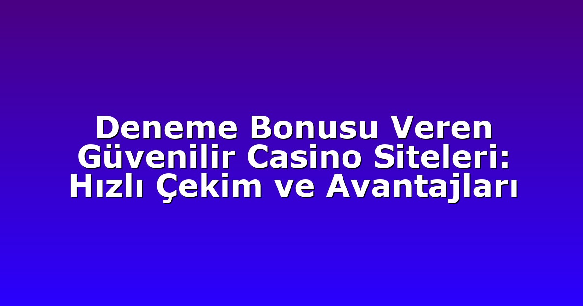 Deneme Bonusu - Anasayfa 4 Deneme Bonusu Veren Güvenilir Casino Siteleri: Hızlı Çekim ve Avantajları